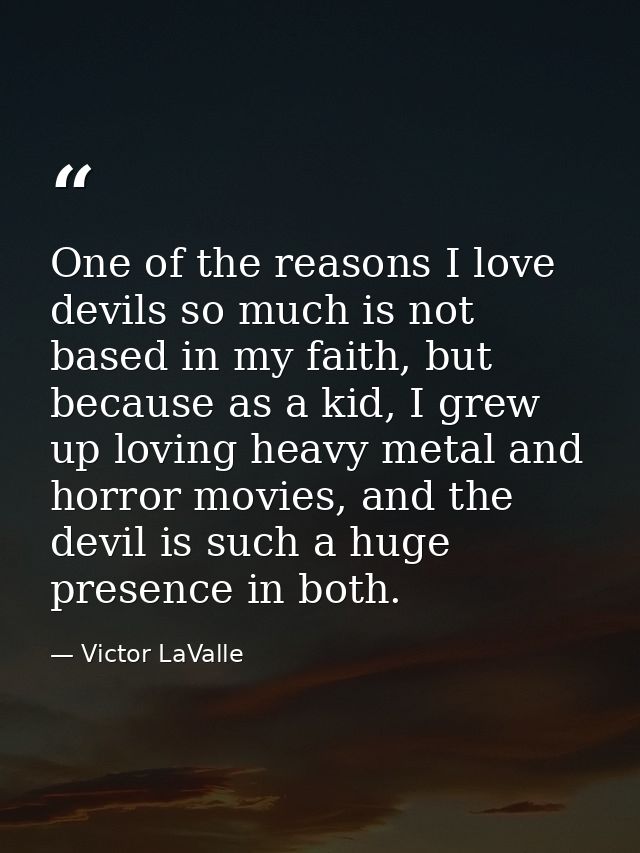 One of the reasons I love devils so much is not based in my faith, but because as a kid, I grew up loving heavy metal an — Victor LaValle