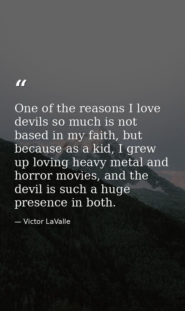 One of the reasons I love devils so much is not based in my faith, but because as a kid, I grew up loving heavy metal an — Victor LaValle
