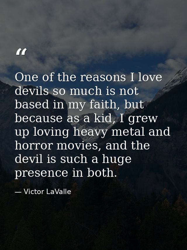 One of the reasons I love devils so much is not based in my faith, but because as a kid, I grew up loving heavy metal an — Victor LaValle