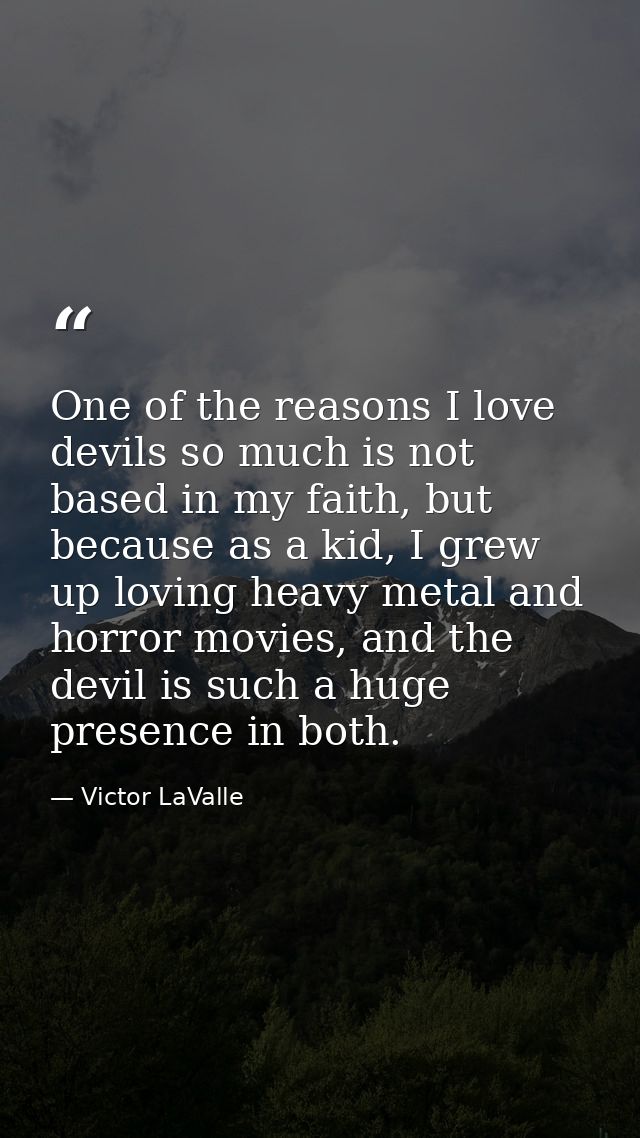 One of the reasons I love devils so much is not based in my faith, but because as a kid, I grew up loving heavy metal an — Victor LaValle