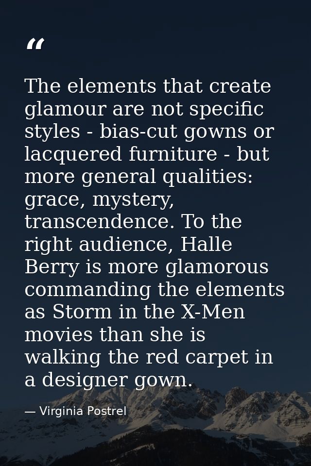 The elements that create glamour are not specific styles - bias-cut gowns or lacquered furniture - but more general qual — Virginia Postrel