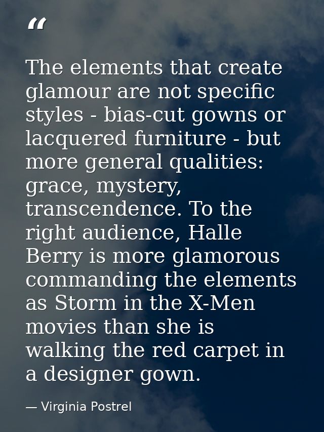 The elements that create glamour are not specific styles - bias-cut gowns or lacquered furniture - but more general qual — Virginia Postrel