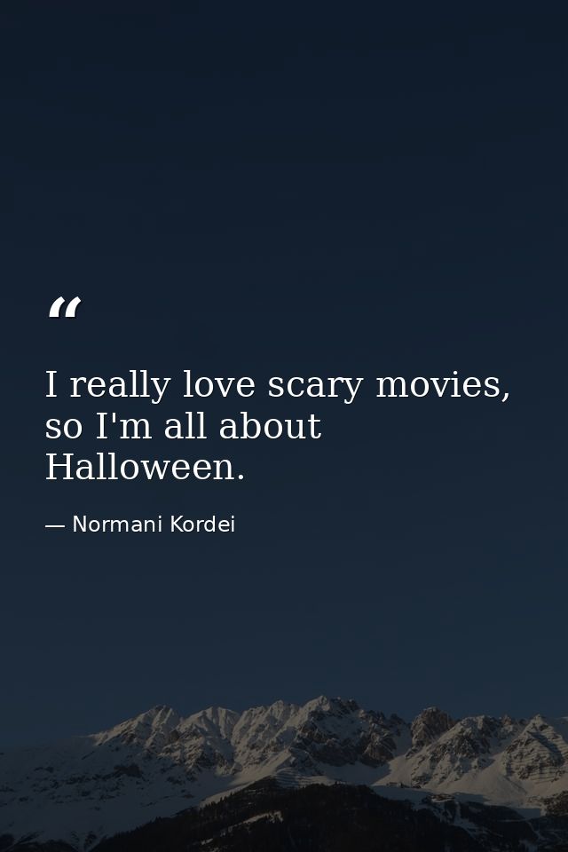 I really love scary movies, so I'm all about Halloween. — Normani Kordei