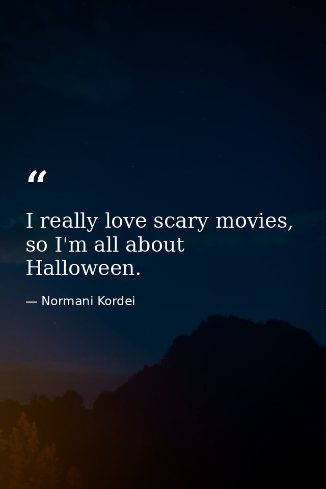 I really love scary movies, so I'm all about Halloween. — Normani Kordei