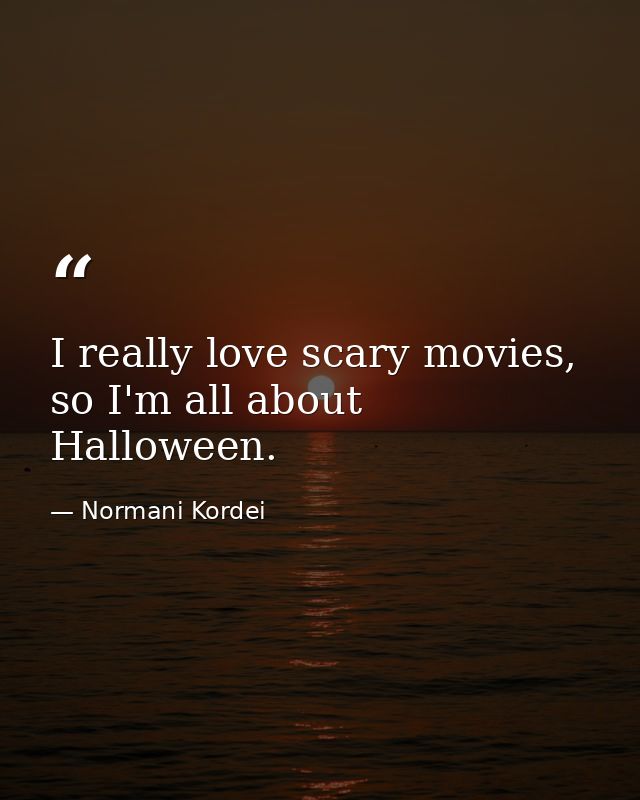 I really love scary movies, so I'm all about Halloween. — Normani Kordei