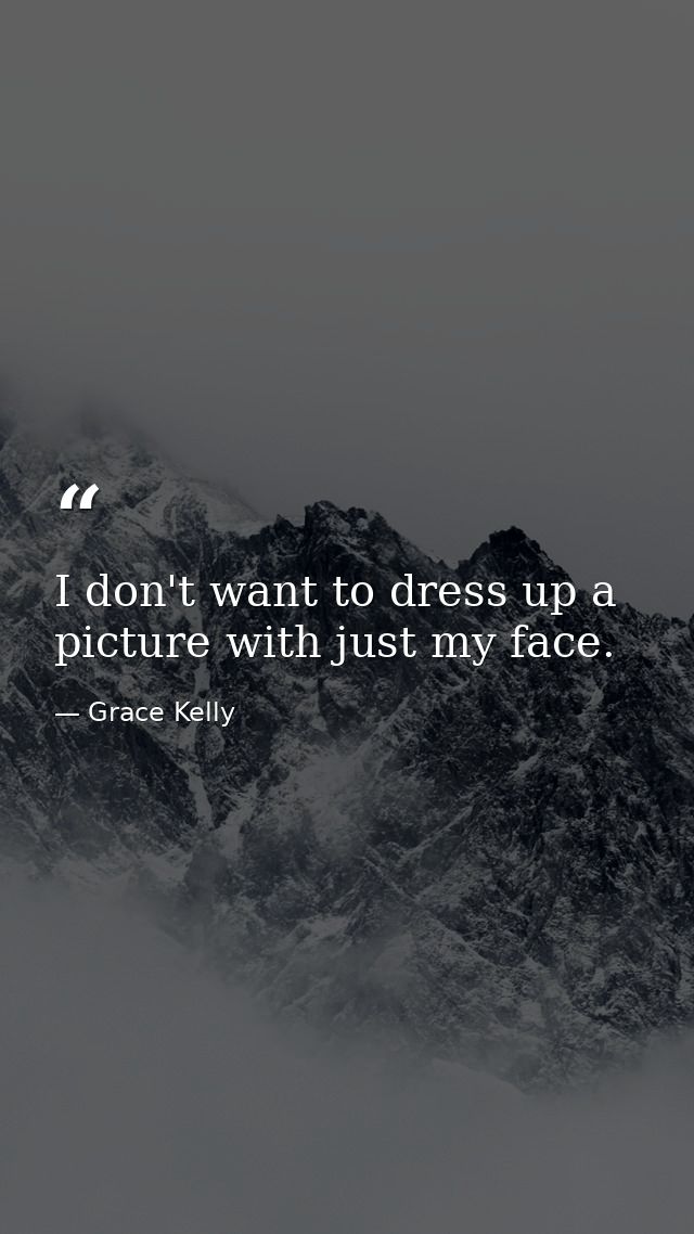I don't want to dress up a picture with just my face. — Grace Kelly