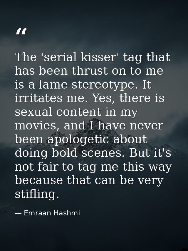 The 'serial kisser' tag that has been thrust on to me is a lame stereotype. It irritates me. Yes, there is sexual conten — Emraan Hashmi