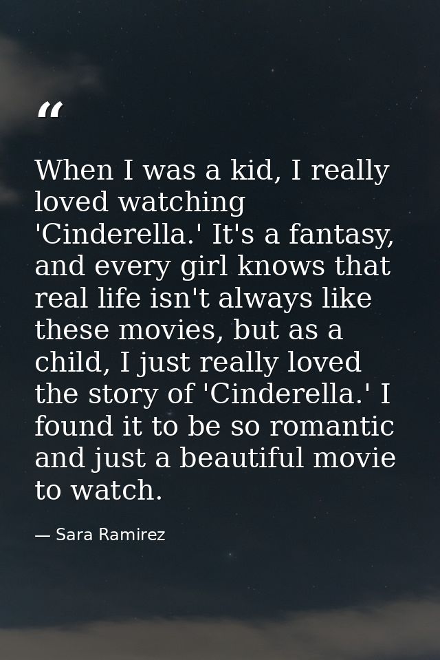 When I was a kid, I really loved watching 'Cinderella.' It's a fantasy, and every girl knows that real life isn't always — Sara Ramirez