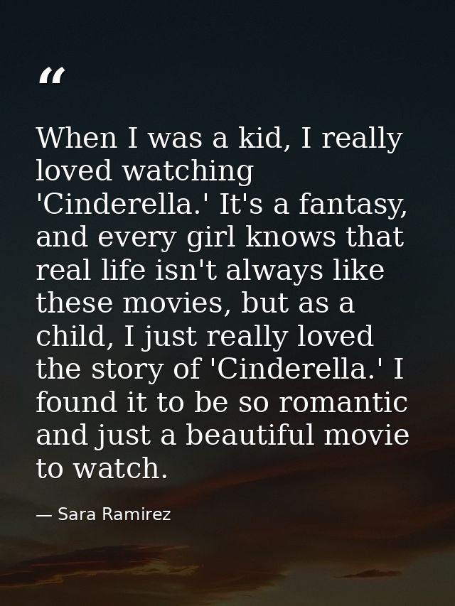 When I was a kid, I really loved watching 'Cinderella.' It's a fantasy, and every girl knows that real life isn't always — Sara Ramirez
