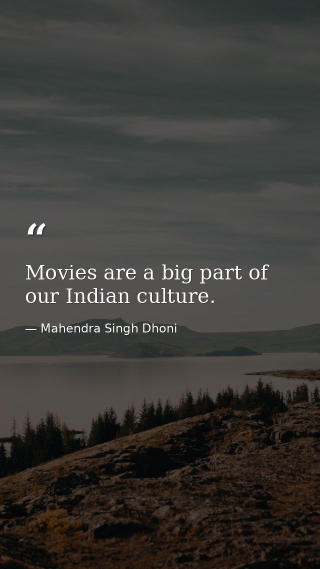 Movies are a big part of our Indian culture. — Mahendra Singh Dhoni
