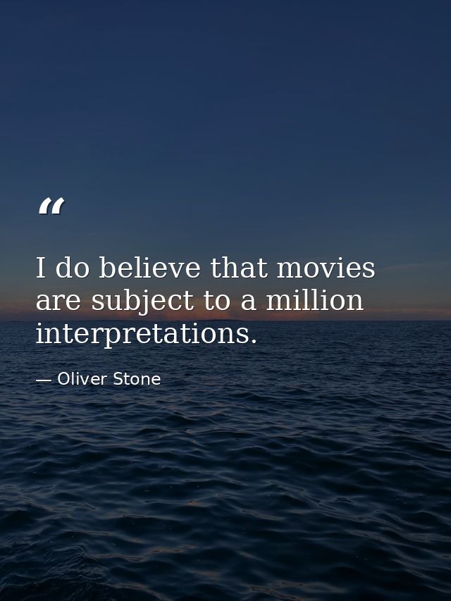 I do believe that movies are subject to a million interpretations. — Oliver Stone