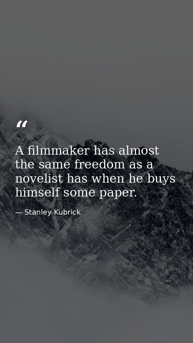 A filmmaker has almost the same freedom as a novelist has when he buys himself some paper. — Stanley Kubrick