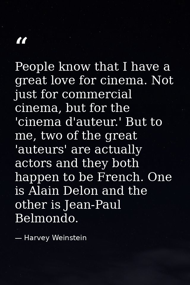 People know that I have a great love for cinema. Not just for commercial cinema, but for the 'cinema d'auteur.' But to m — Harvey Weinstein