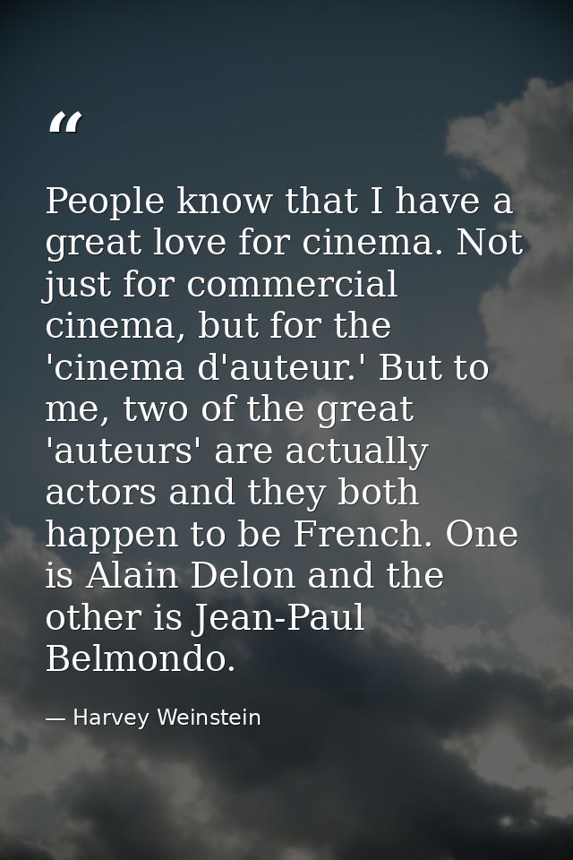 People know that I have a great love for cinema. Not just for commercial cinema, but for the 'cinema d'auteur.' But to m — Harvey Weinstein
