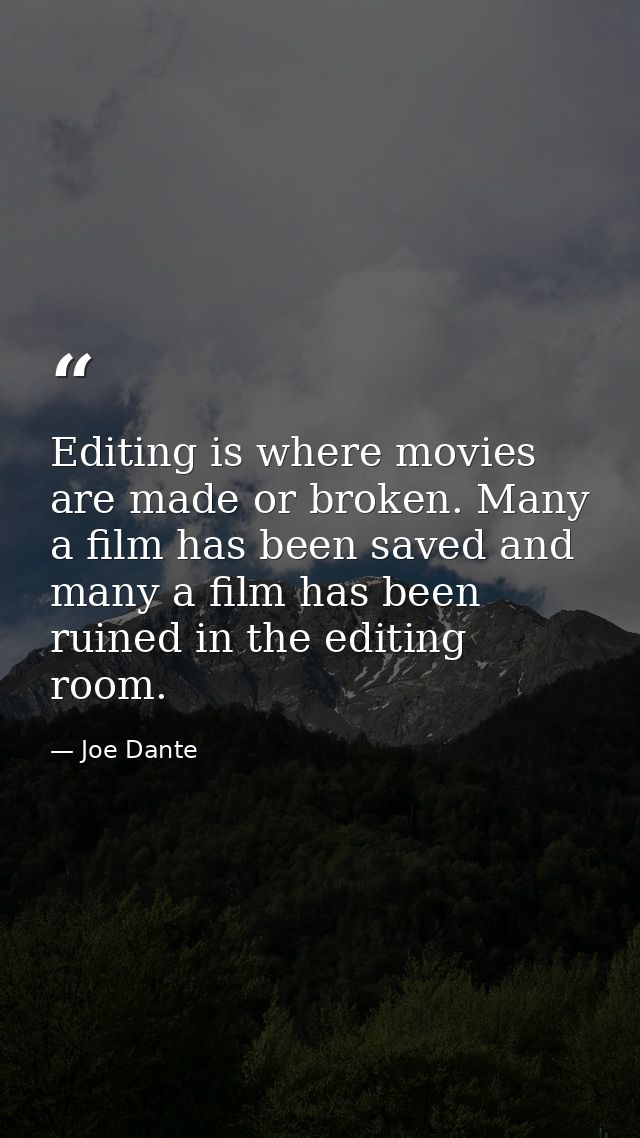 Editing is where movies are made or broken. Many a film has been saved and many a film has been ruined in the editing ro — Joe Dante