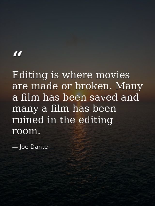 Editing is where movies are made or broken. Many a film has been saved and many a film has been ruined in the editing ro — Joe Dante