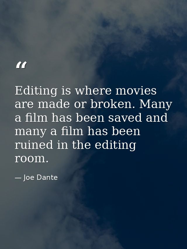 Editing is where movies are made or broken. Many a film has been saved and many a film has been ruined in the editing ro — Joe Dante