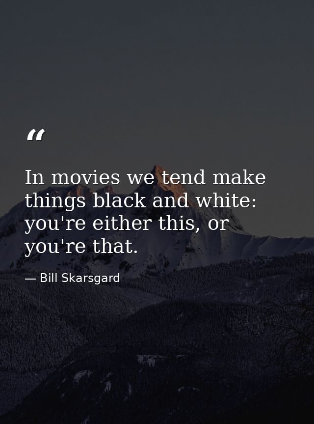 In movies we tend make things black and white: you're either this, or you're that. — Bill Skarsgard
