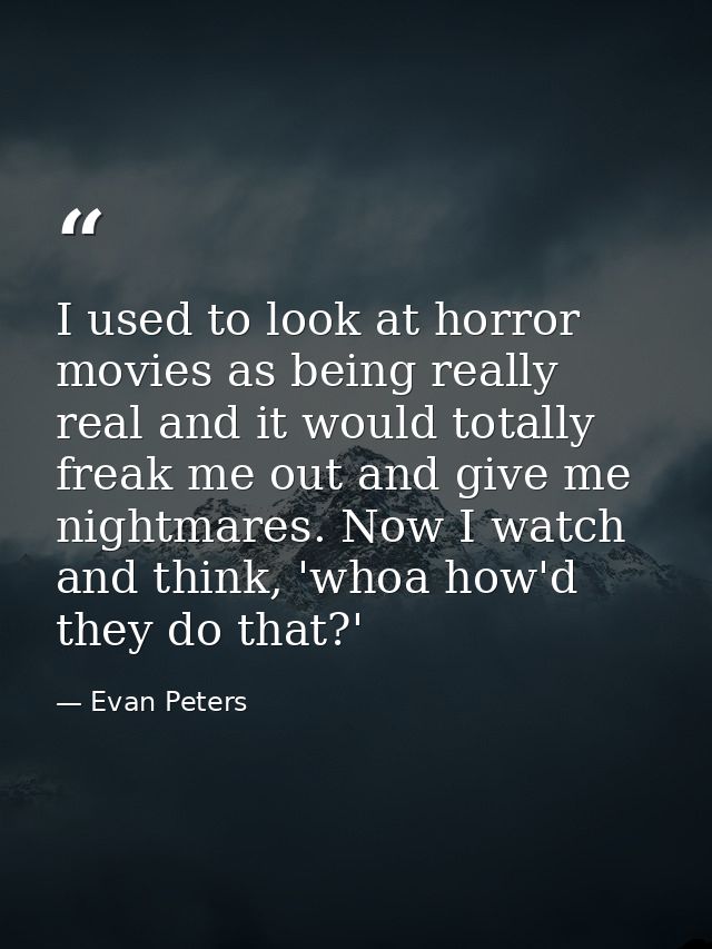 I used to look at horror movies as being really real and it would totally freak me out and give me nightmares. Now I wat — Evan Peters