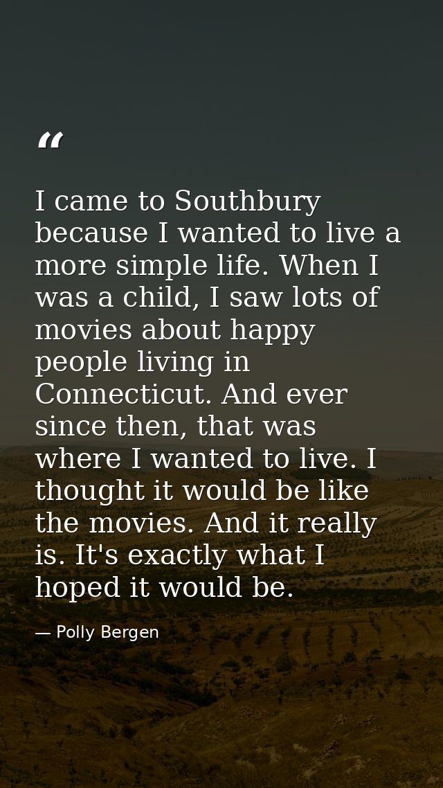 I came to Southbury because I wanted to live a more simple life. When I was a child, I saw lots of movies about happy pe — Polly Bergen