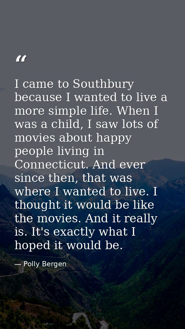 I came to Southbury because I wanted to live a more simple life. When I was a child, I saw lots of movies about happy pe — Polly Bergen
