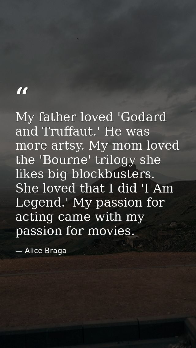 My father loved 'Godard and Truffaut.' He was more artsy. My mom loved the 'Bourne' trilogy she likes big blockbusters.  — Alice Braga