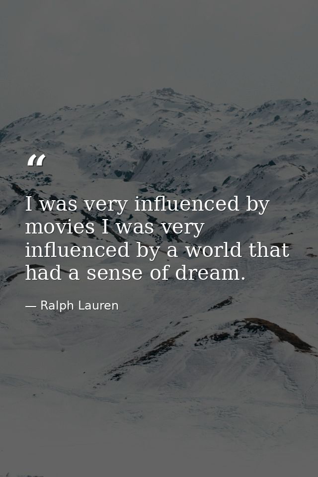 I was very influenced by movies I was very influenced by a world that had a sense of dream. — Ralph Lauren