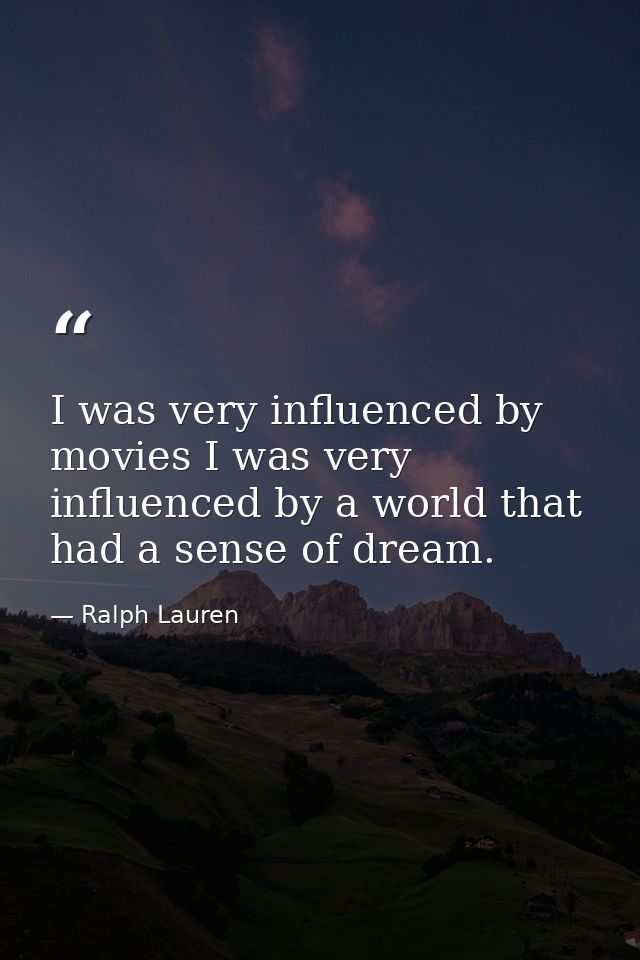 I was very influenced by movies I was very influenced by a world that had a sense of dream. — Ralph Lauren