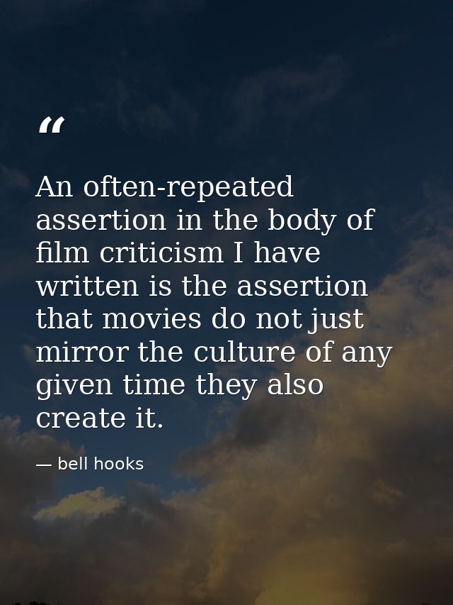 An often-repeated assertion in the body of film criticism I have written is the assertion that movies do not just mirror — bell hooks