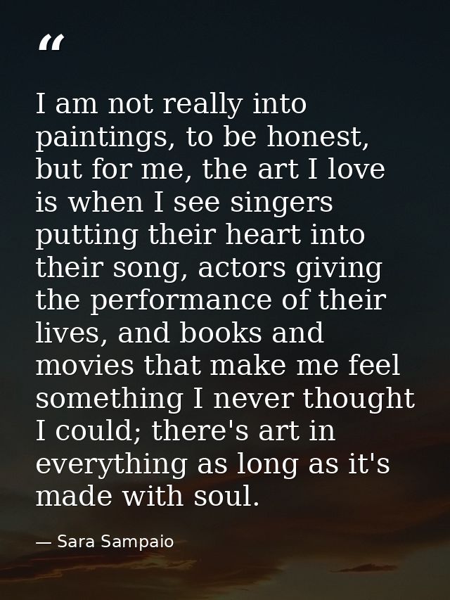 I am not really into paintings, to be honest, but for me, the art I love is when I see singers putting their heart into  — Sara Sampaio