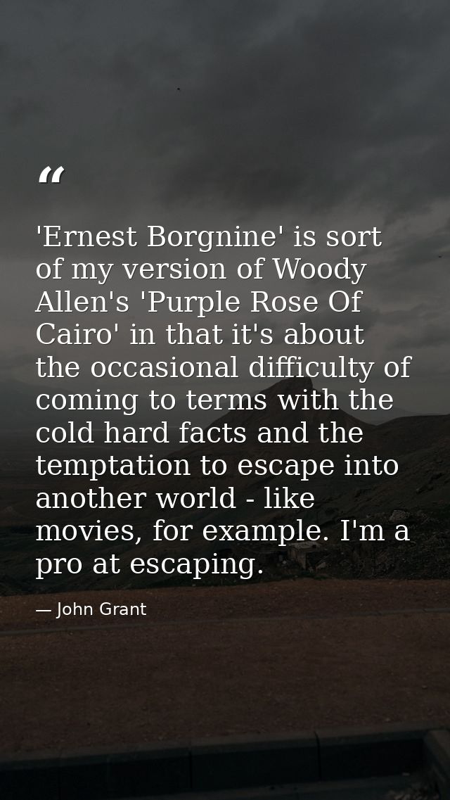 'Ernest Borgnine' is sort of my version of Woody Allen's 'Purple Rose Of Cairo' in that it's about the occasional diffic — John Grant