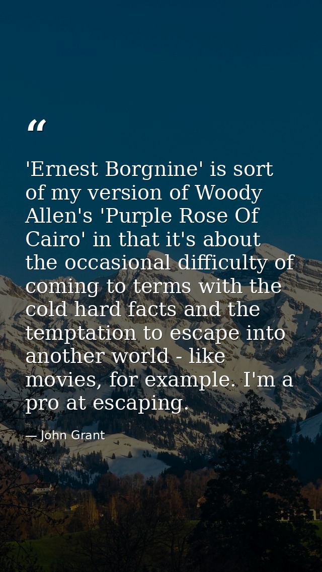 'Ernest Borgnine' is sort of my version of Woody Allen's 'Purple Rose Of Cairo' in that it's about the occasional diffic — John Grant