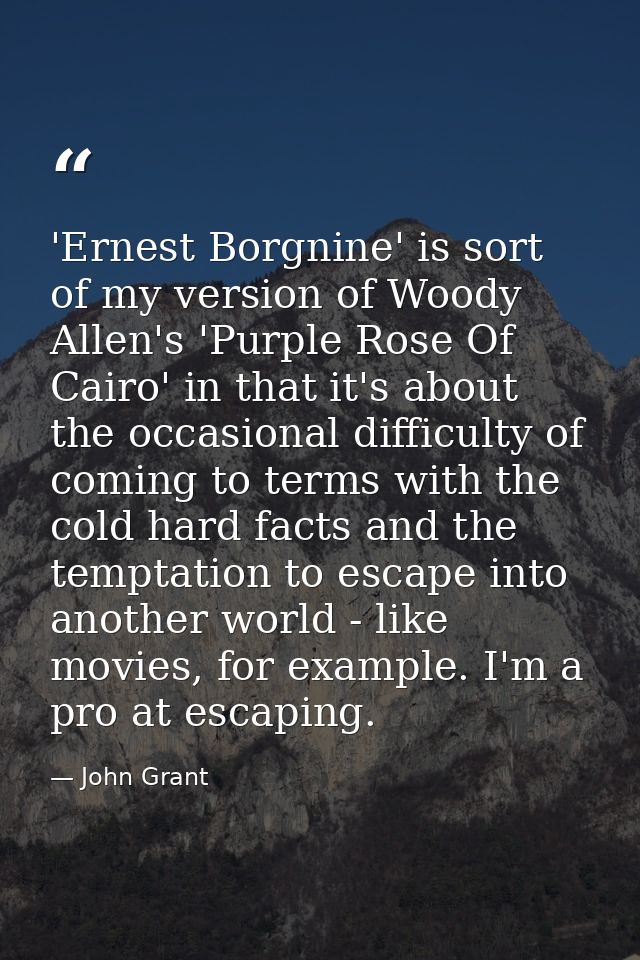 'Ernest Borgnine' is sort of my version of Woody Allen's 'Purple Rose Of Cairo' in that it's about the occasional diffic — John Grant