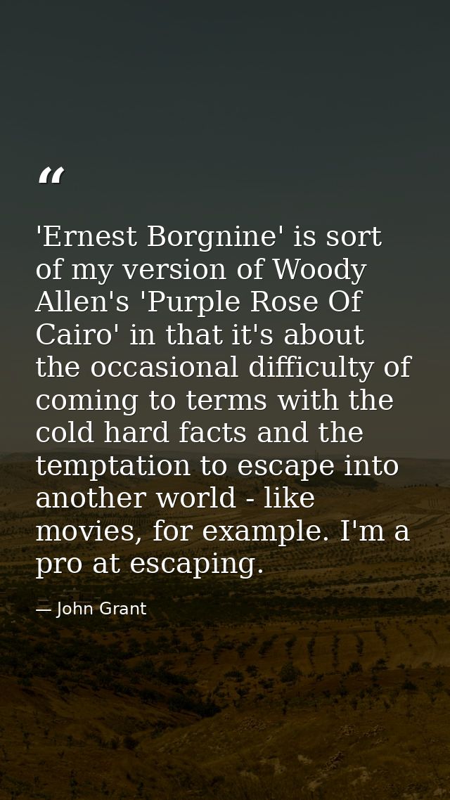 'Ernest Borgnine' is sort of my version of Woody Allen's 'Purple Rose Of Cairo' in that it's about the occasional diffic — John Grant