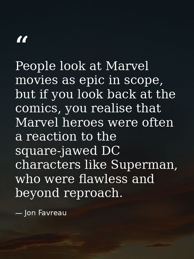 People look at Marvel movies as epic in scope, but if you look back at the comics, you realise that Marvel heroes were o — Jon Favreau