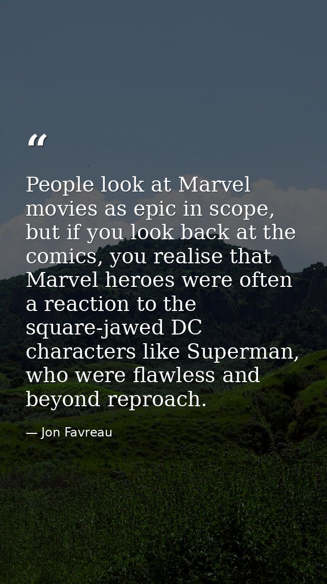 People look at Marvel movies as epic in scope, but if you look back at the comics, you realise that Marvel heroes were o — Jon Favreau
