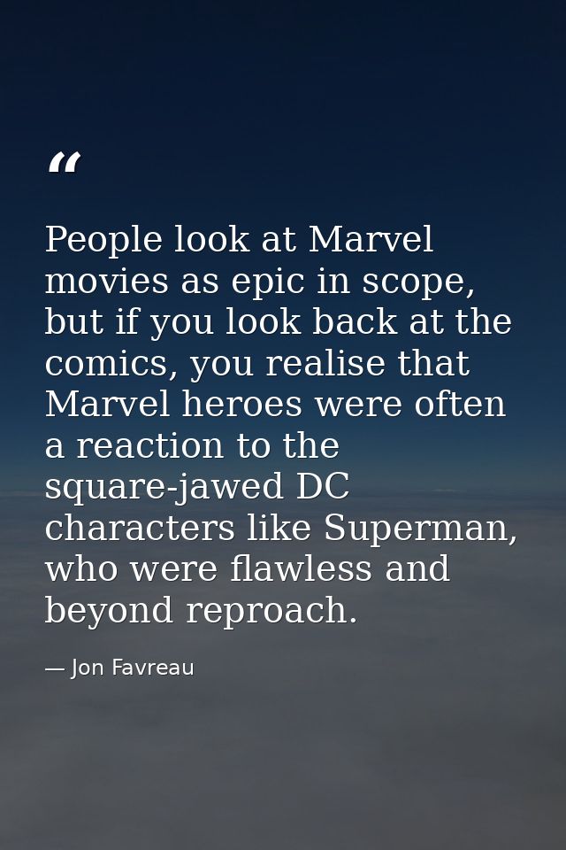 People look at Marvel movies as epic in scope, but if you look back at the comics, you realise that Marvel heroes were o — Jon Favreau