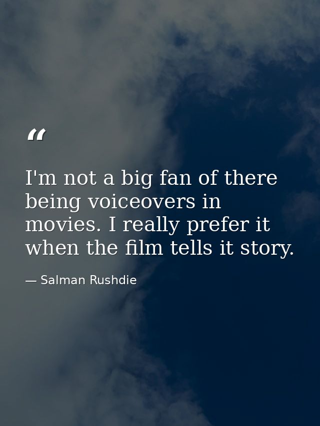 I'm not a big fan of there being voiceovers in movies. I really prefer it when the film tells it story. — Salman Rushdie