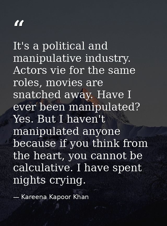 It's a political and manipulative industry. Actors vie for the same roles, movies are snatched away. Have I ever been ma — Kareena Kapoor Khan