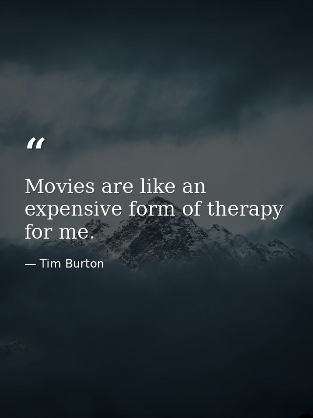 Movies are like an expensive form of therapy for me. — Tim Burton