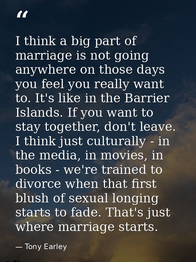 I think a big part of marriage is not going anywhere on those days you feel you really want to. It's like in the Barrier — Tony Earley