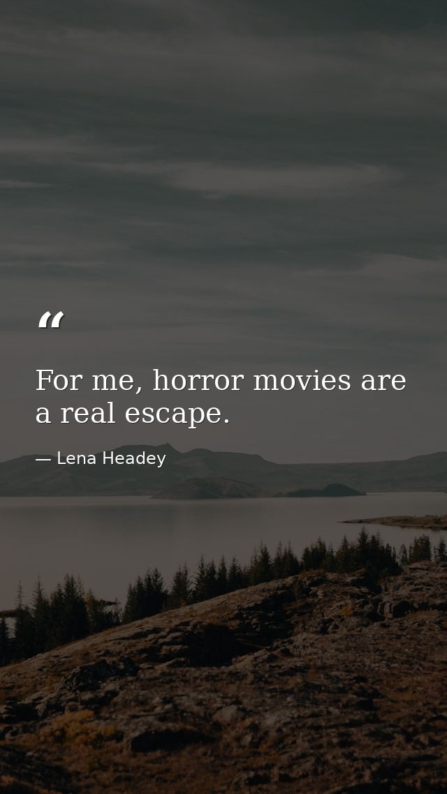 For me, horror movies are a real escape. — Lena Headey