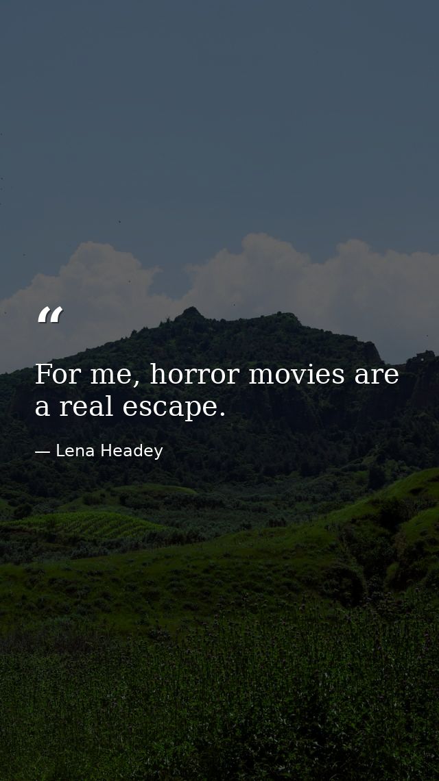 For me, horror movies are a real escape. — Lena Headey