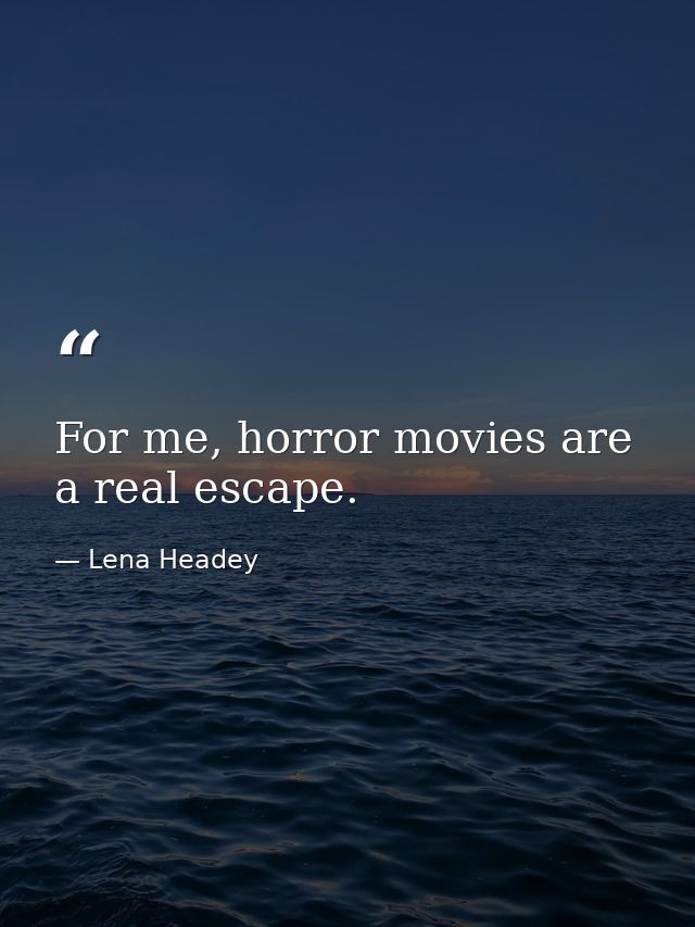 For me, horror movies are a real escape. — Lena Headey