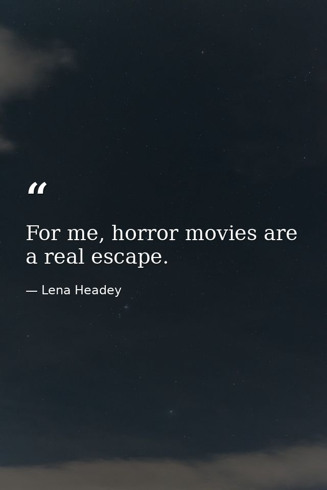 For me, horror movies are a real escape. — Lena Headey