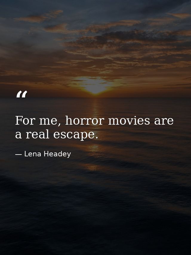 For me, horror movies are a real escape. — Lena Headey