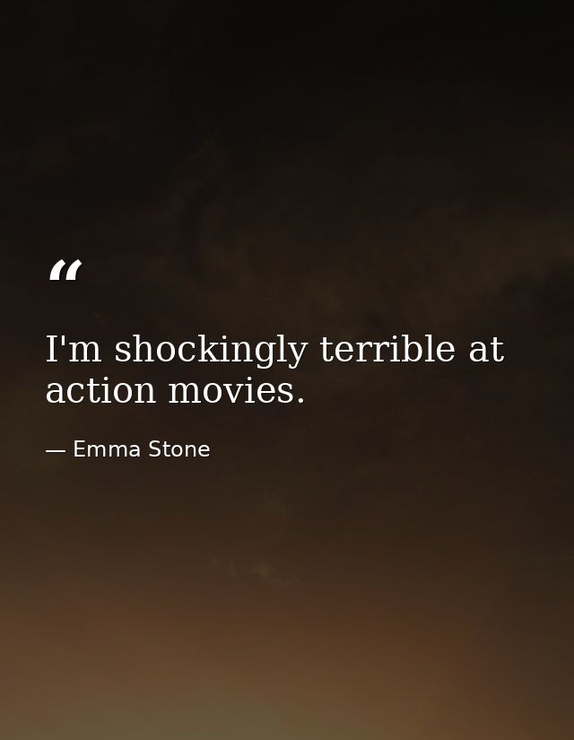 I'm shockingly terrible at action movies. — Emma Stone