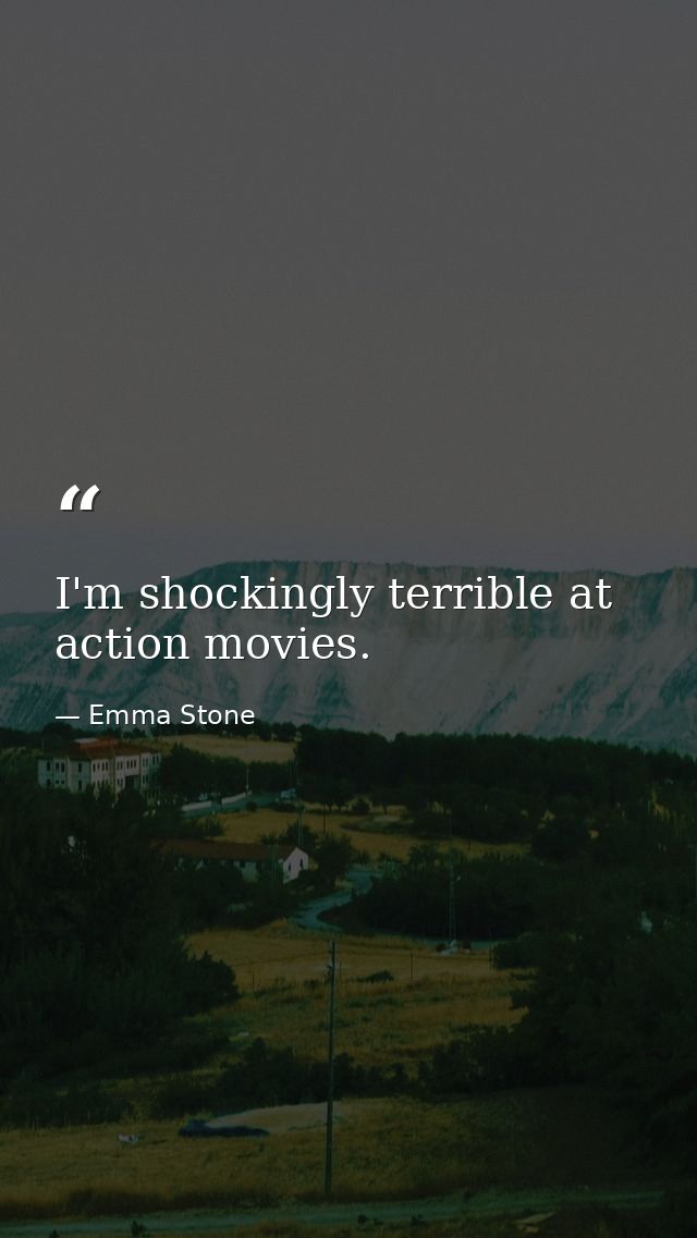 I'm shockingly terrible at action movies. — Emma Stone