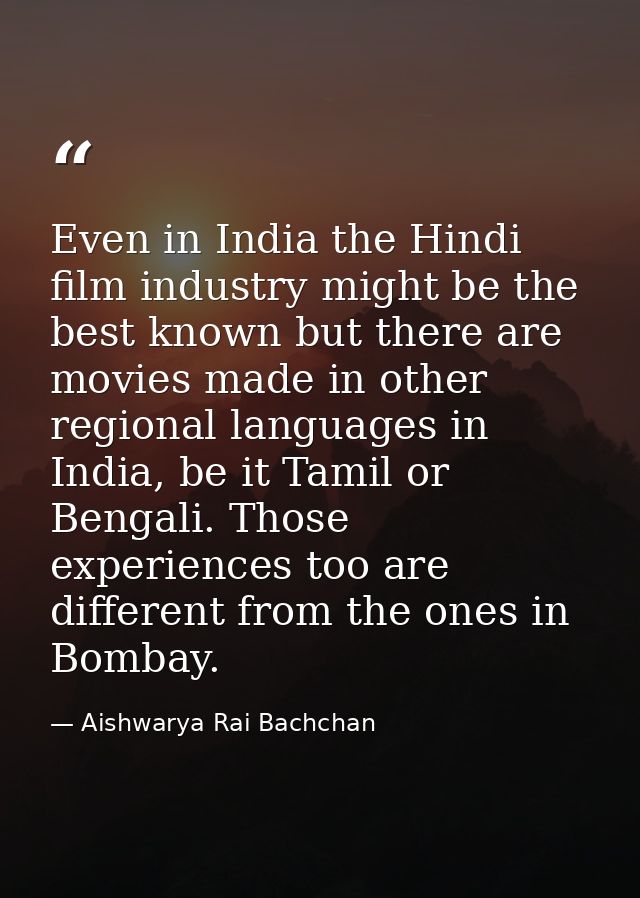 Even in India the Hindi film industry might be the best known but there are movies made in other regional languages in I — Aishwarya Rai Bachchan