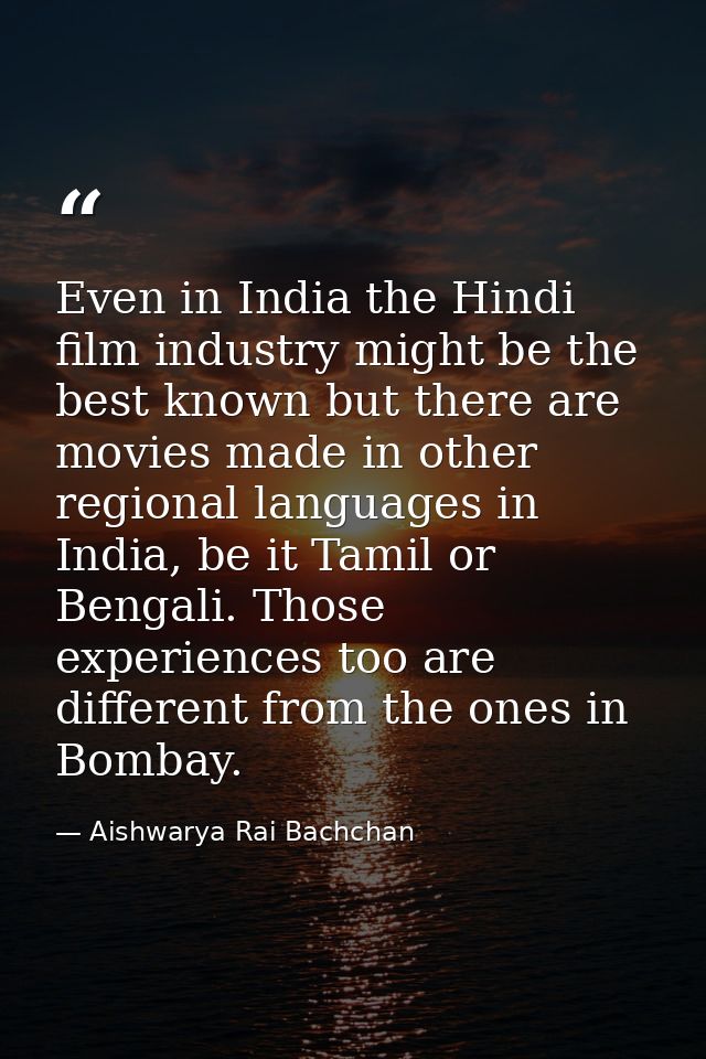 Even in India the Hindi film industry might be the best known but there are movies made in other regional languages in I — Aishwarya Rai Bachchan